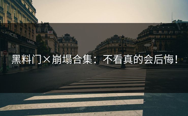 黑料门×崩塌合集：不看真的会后悔！