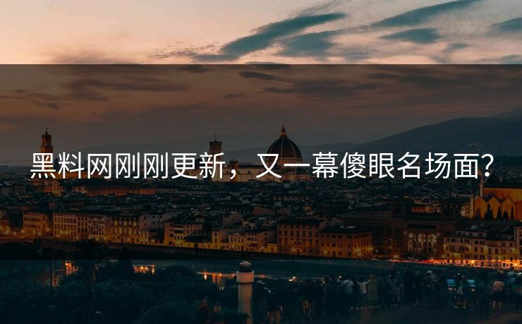 黑料网刚刚更新，又一幕傻眼名场面？